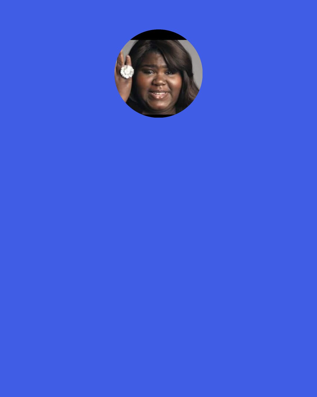 Gabourey Sidibe: If they hadn’t tried to break me down, I wouldn’t know that I’m unbreakable.