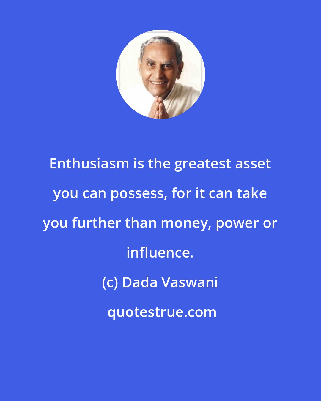 Dada Vaswani: Enthusiasm is the greatest asset you can possess, for it can take you further than money, power or influence.