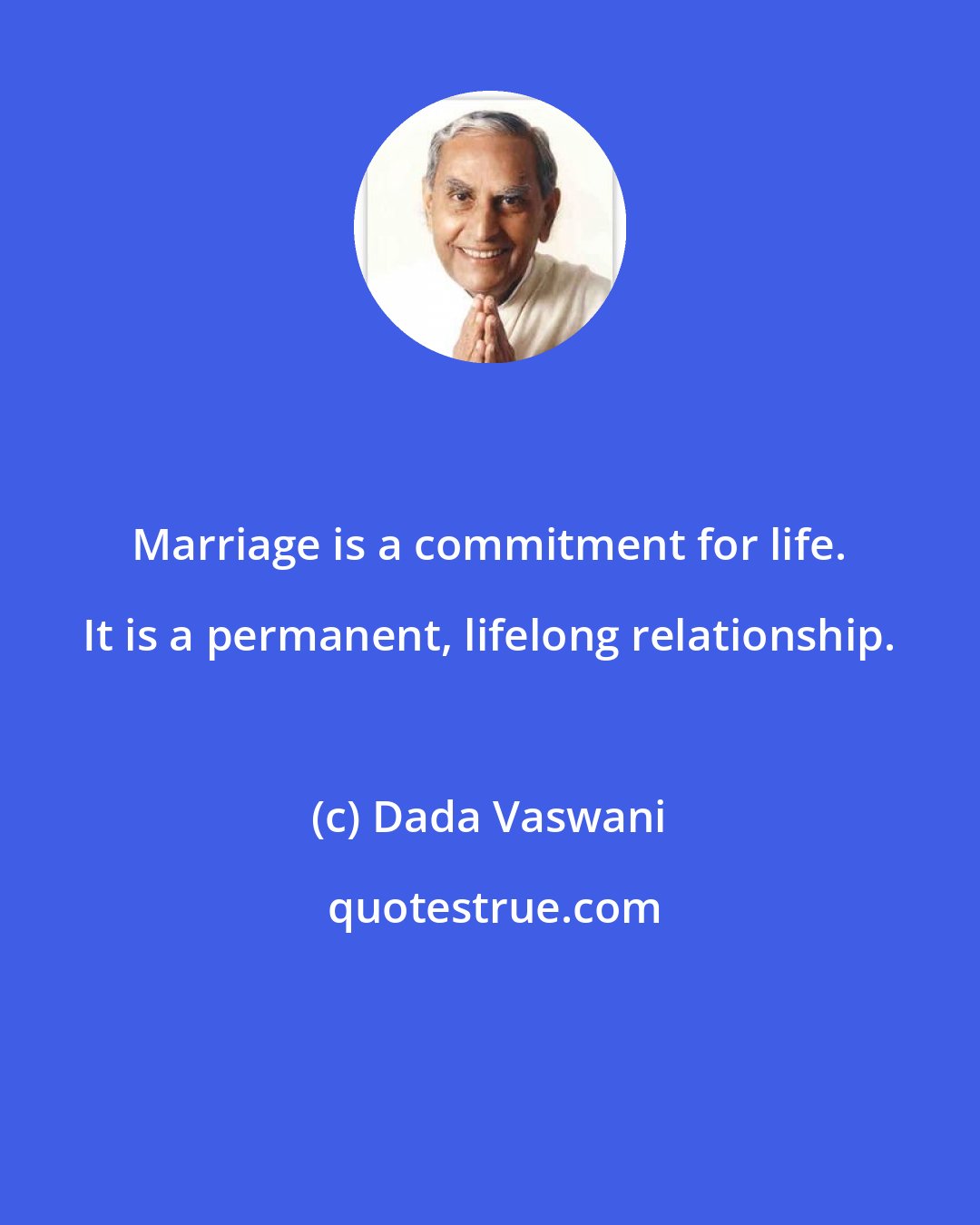 Dada Vaswani: Marriage is a commitment for life. It is a permanent, lifelong relationship.