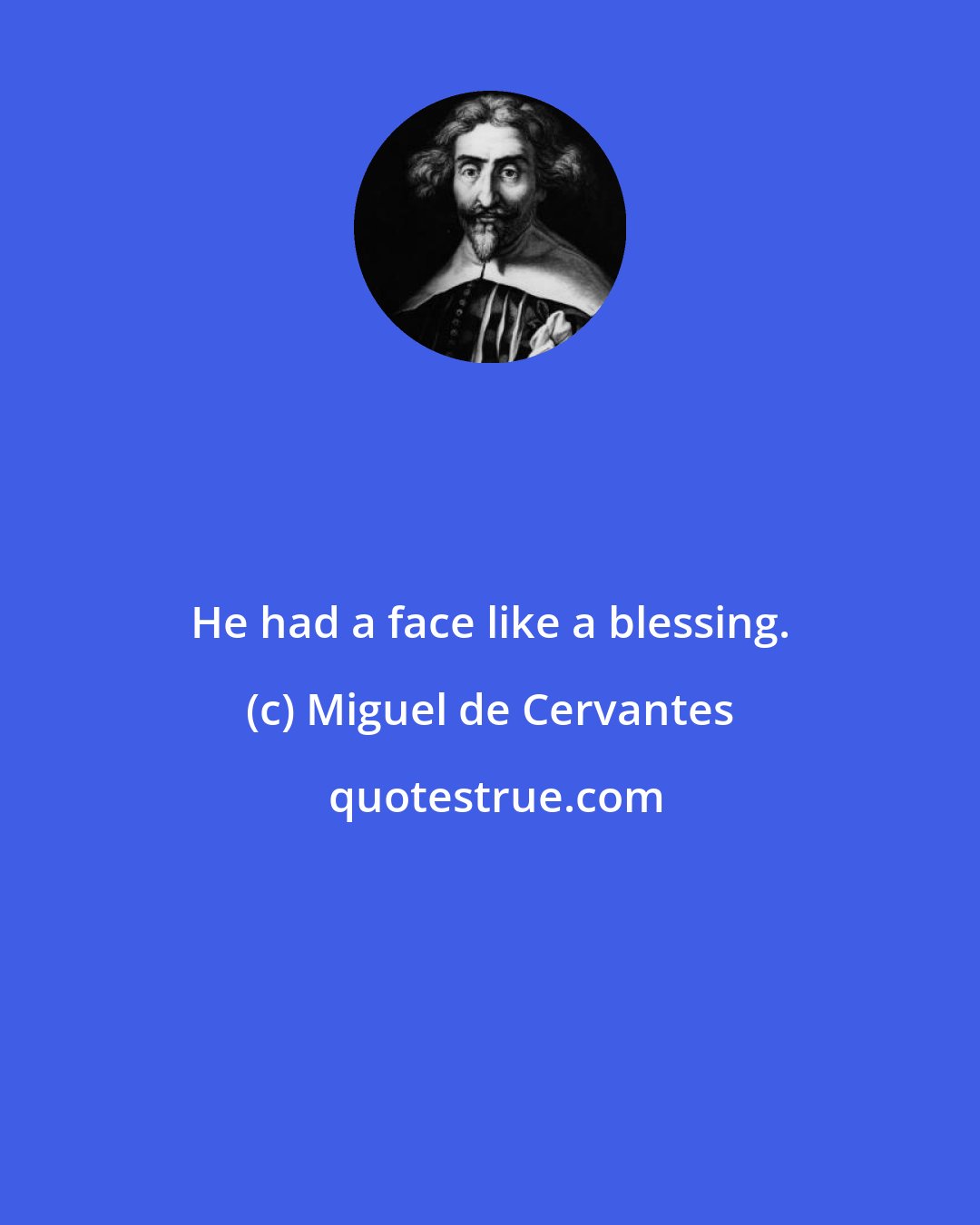 Miguel de Cervantes: He had a face like a blessing.