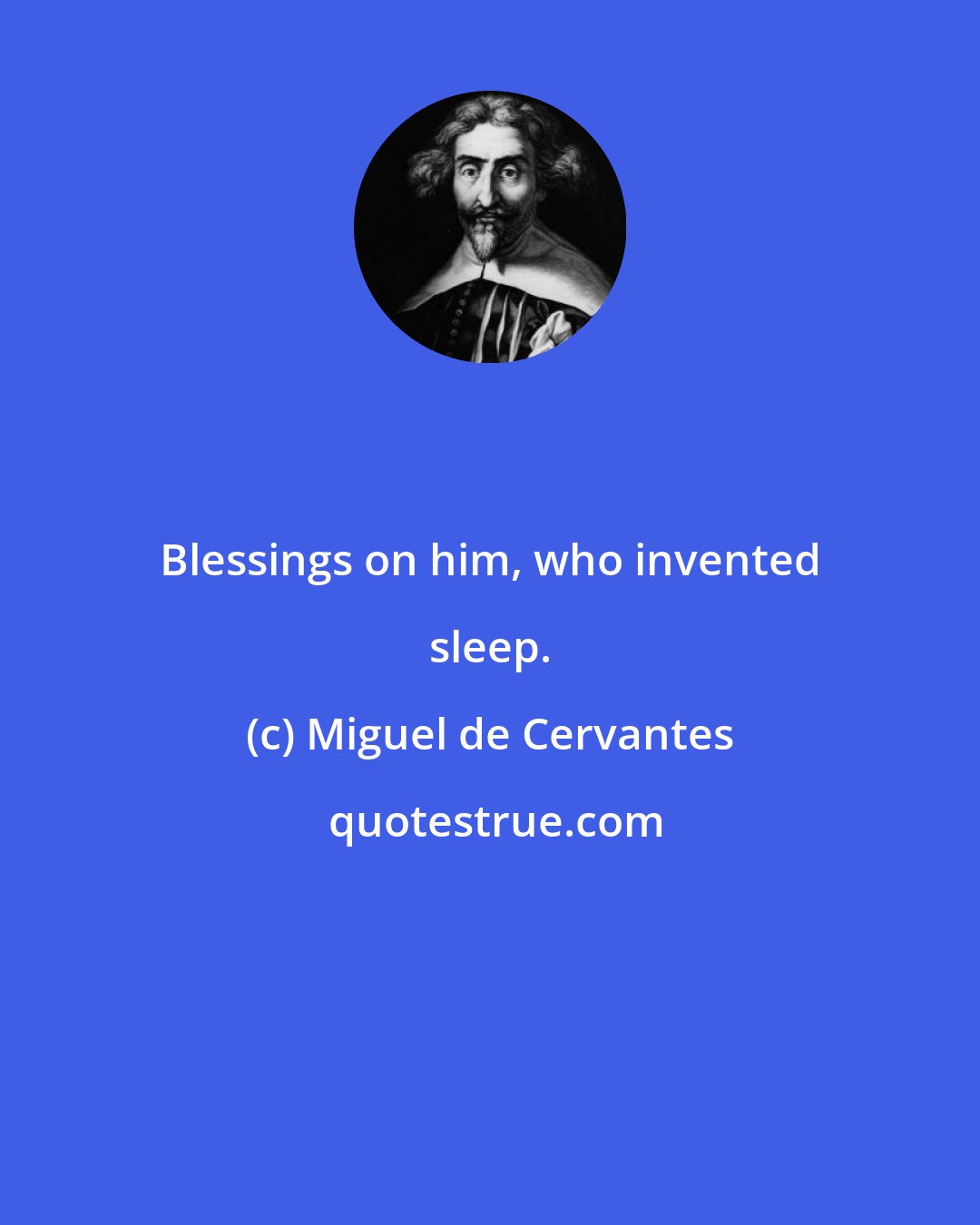 Miguel de Cervantes: Blessings on him, who invented sleep.
