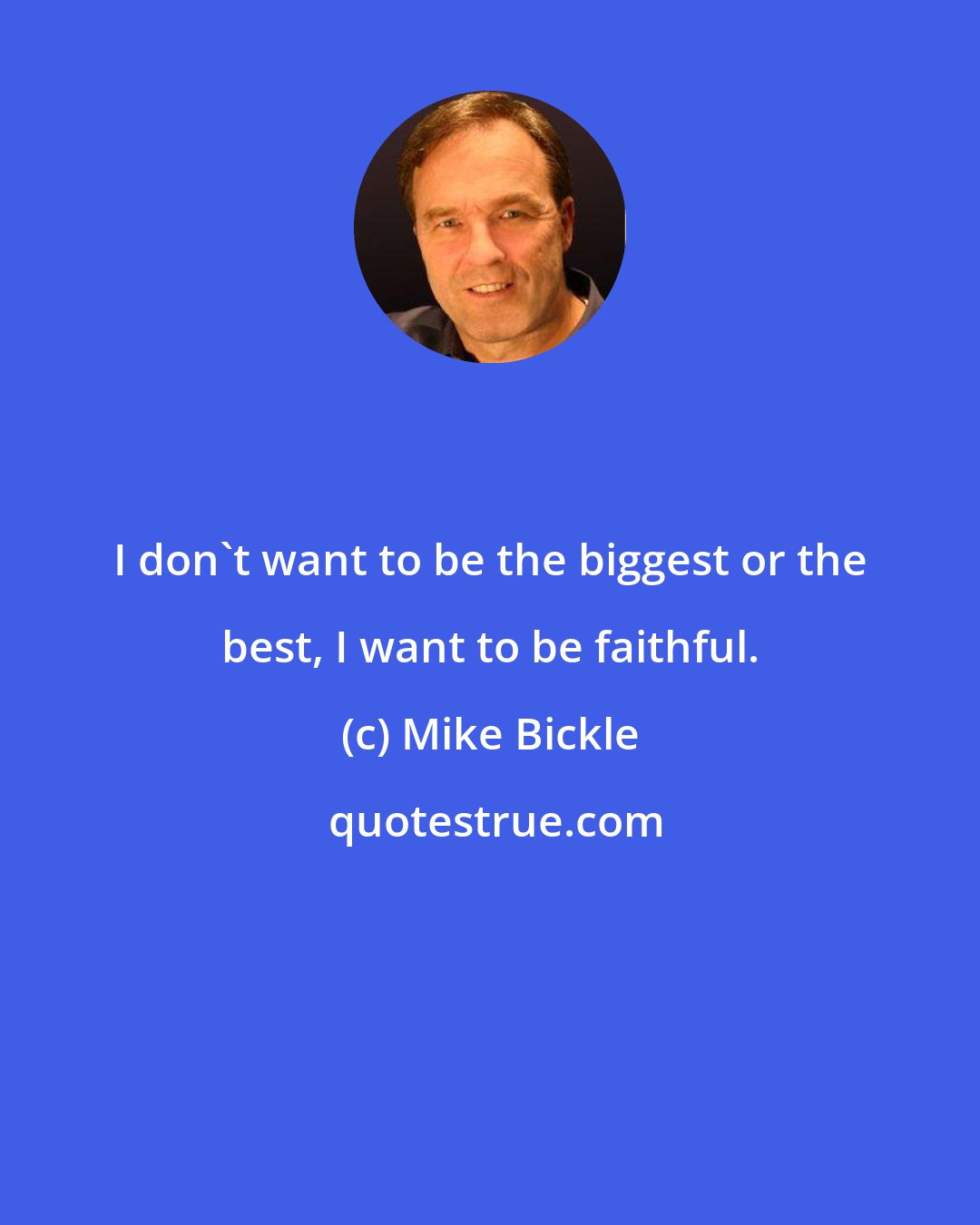 Mike Bickle: I don't want to be the biggest or the best, I want to be faithful.