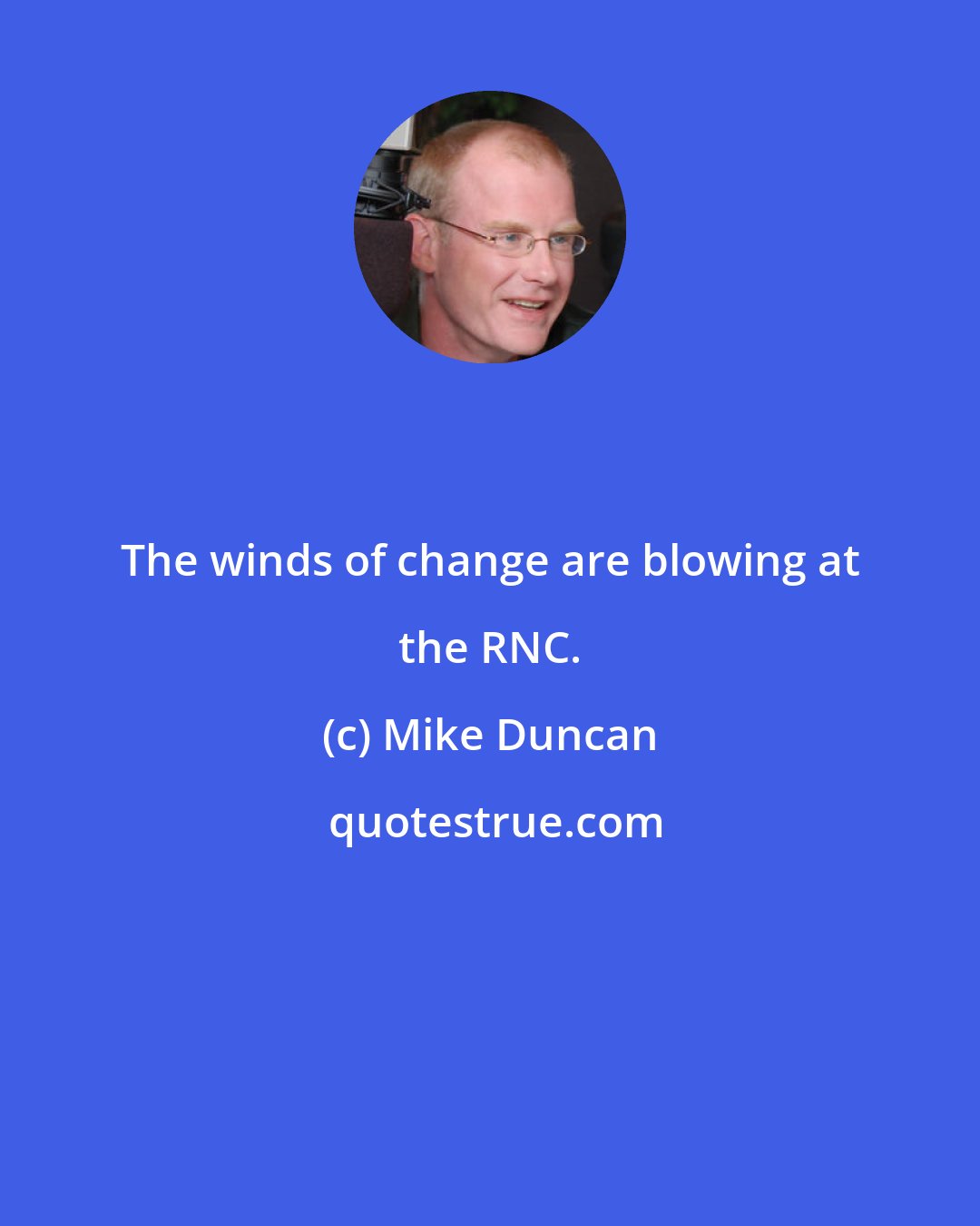 Mike Duncan: The winds of change are blowing at the RNC.