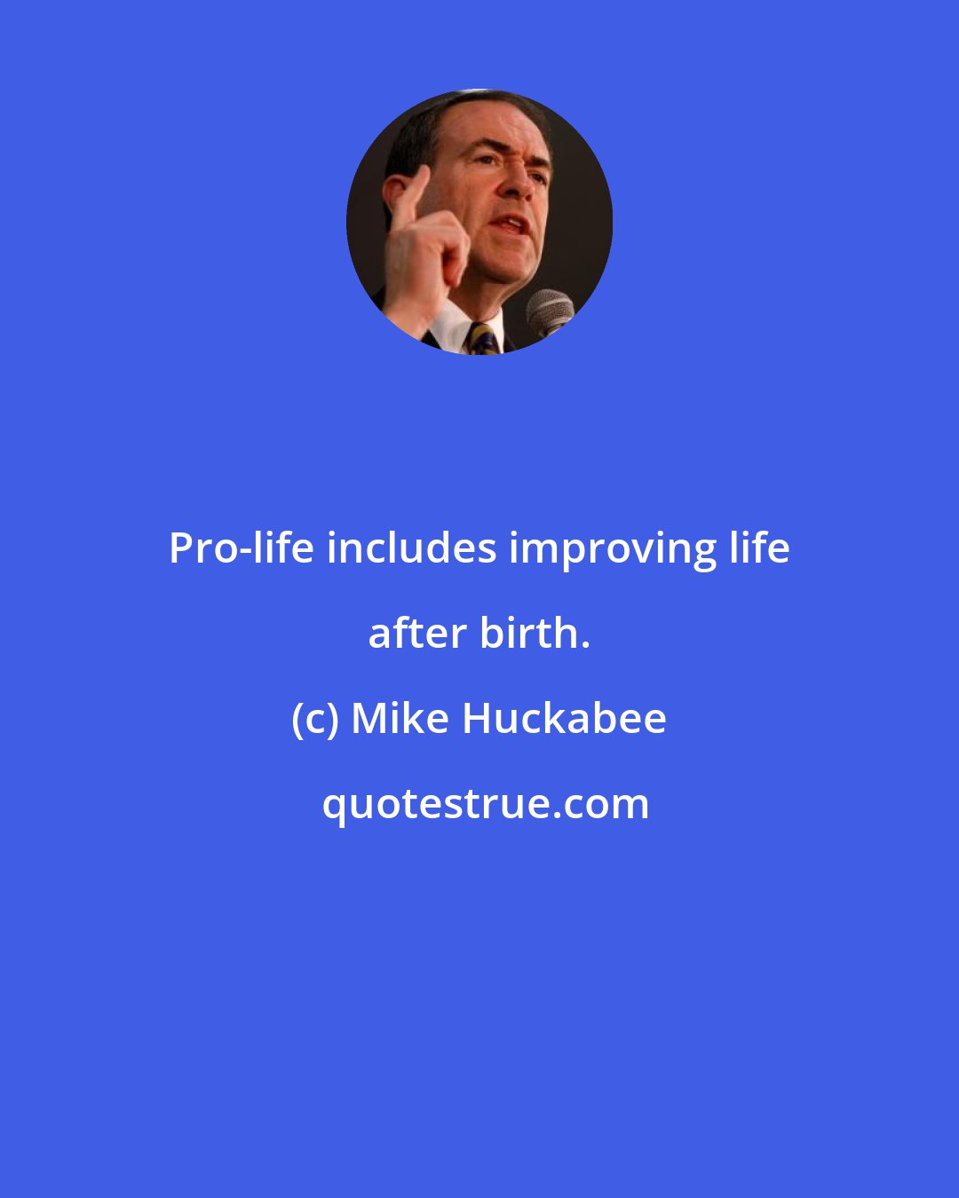 Mike Huckabee: Pro-life includes improving life after birth.