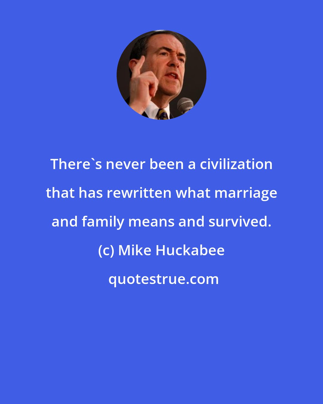 Mike Huckabee: There's never been a civilization that has rewritten what marriage and family means and survived.