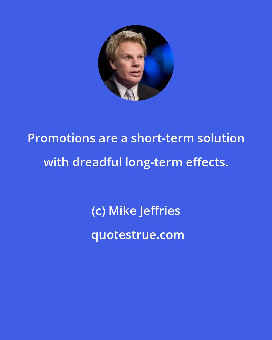 Mike Jeffries: Promotions are a short-term solution with dreadful long-term effects.