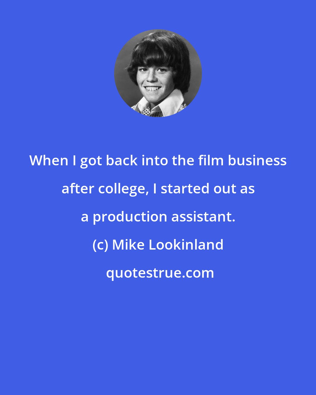 Mike Lookinland: When I got back into the film business after college, I started out as a production assistant.