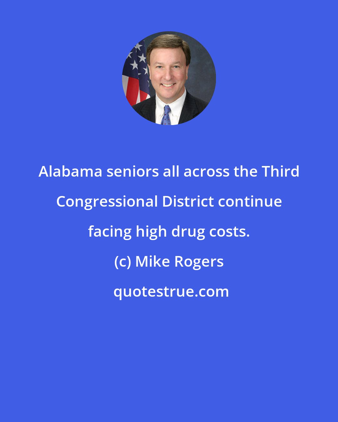 Mike Rogers: Alabama seniors all across the Third Congressional District continue facing high drug costs.