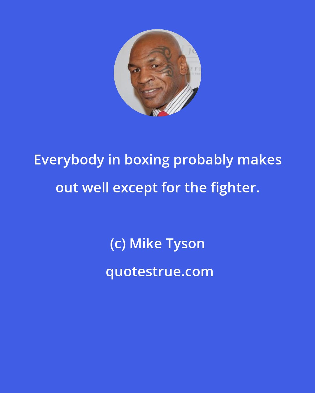 Mike Tyson: Everybody in boxing probably makes out well except for the fighter.