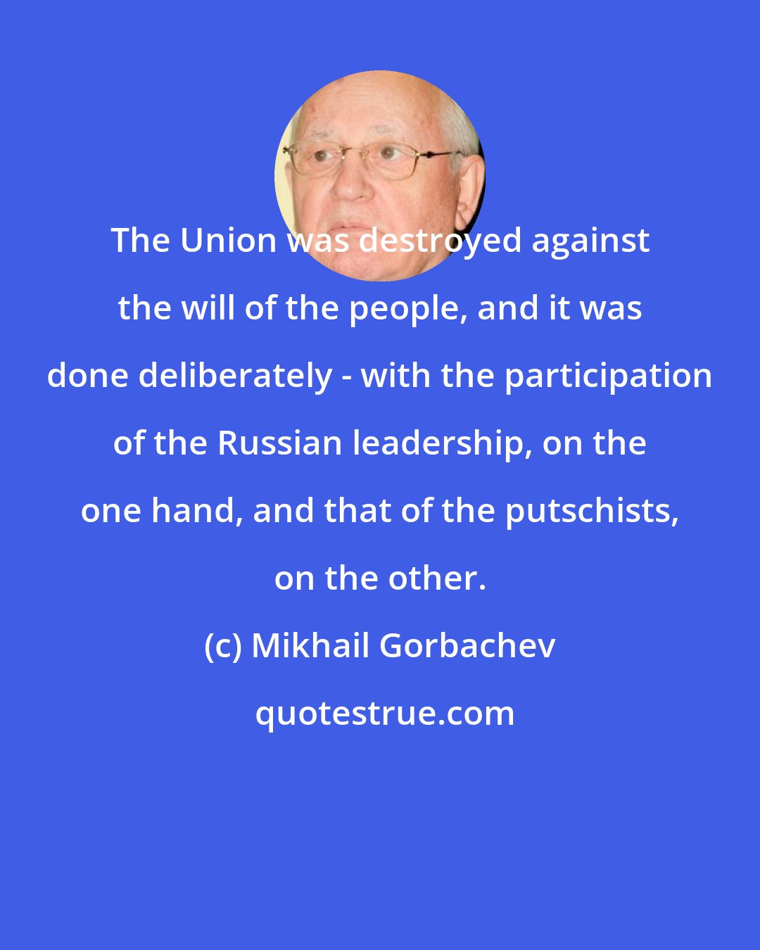 Mikhail Gorbachev: The Union was destroyed against the will of the people, and it was done deliberately - with the participation of the Russian leadership, on the one hand, and that of the putschists, on the other.