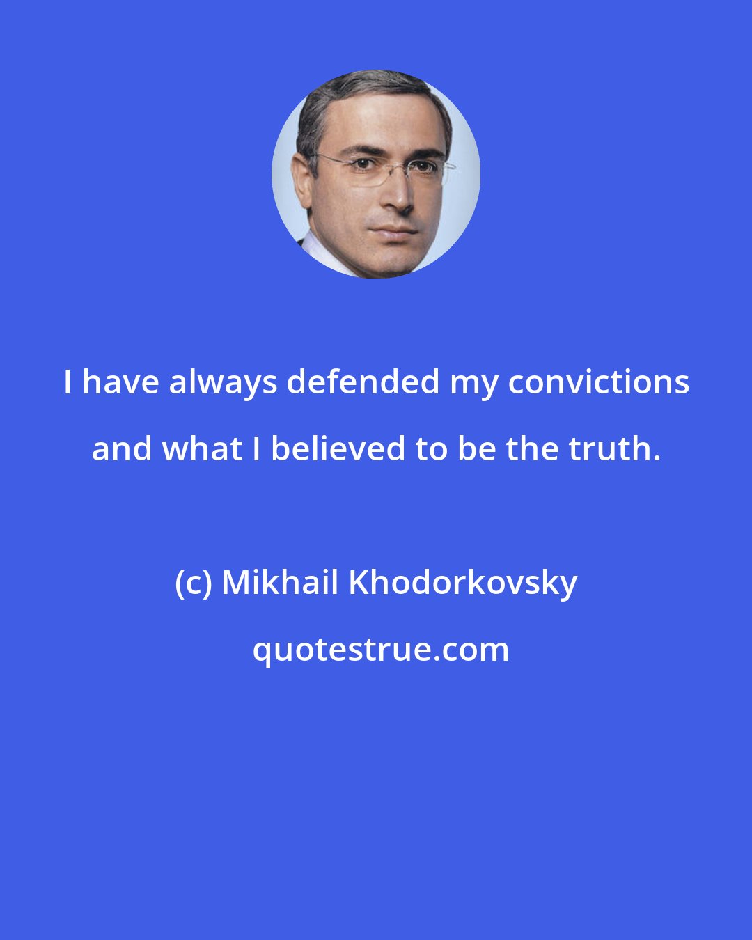 Mikhail Khodorkovsky: I have always defended my convictions and what I believed to be the truth.