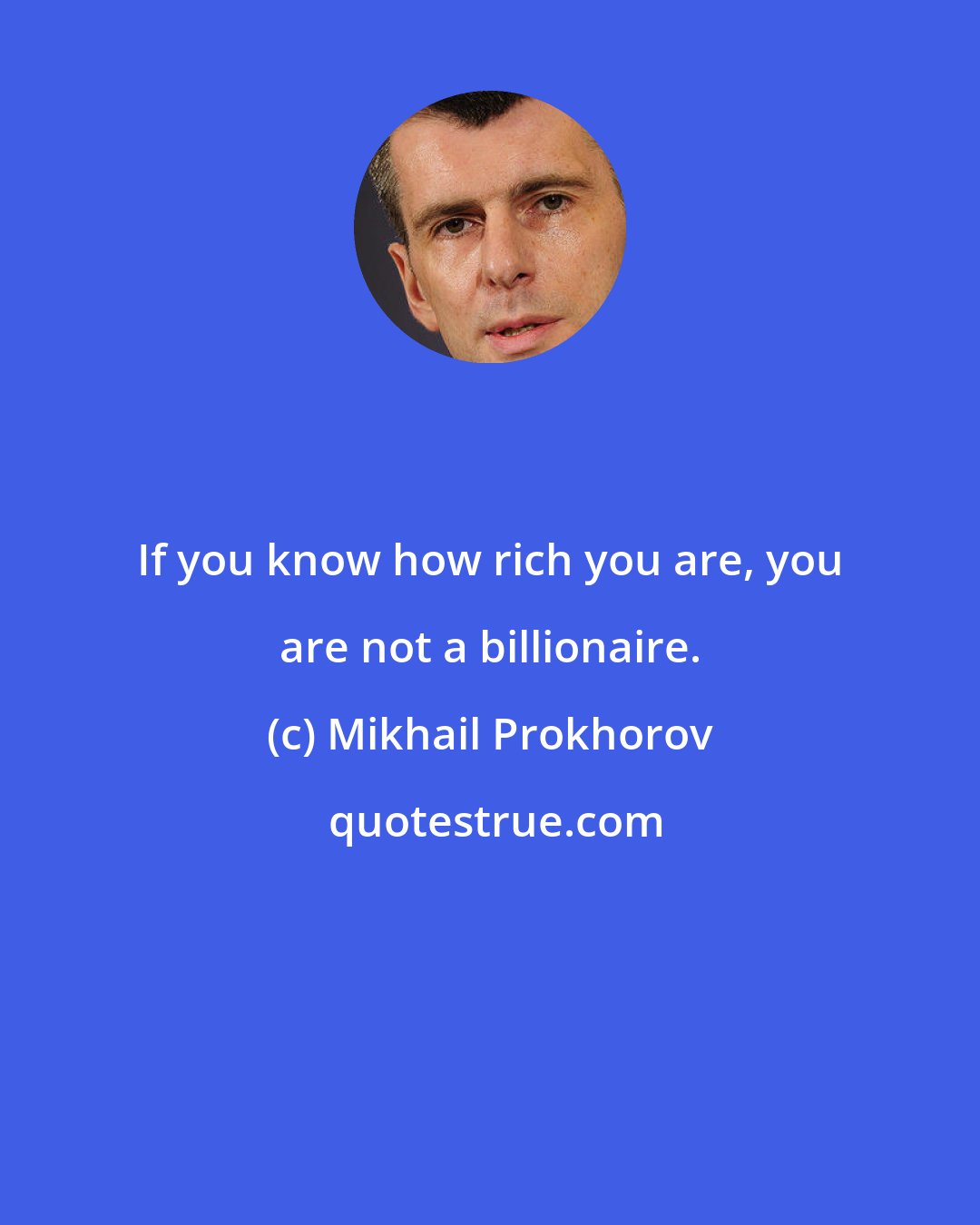 Mikhail Prokhorov: If you know how rich you are, you are not a billionaire.
