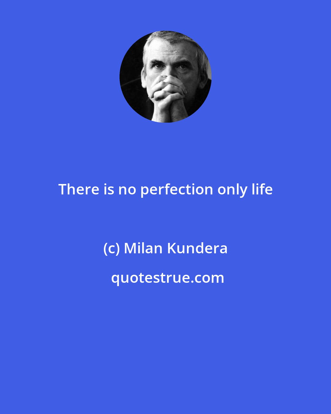 Milan Kundera: There is no perfection only life