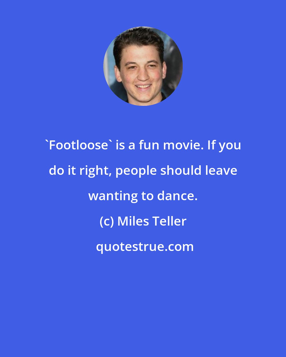 Miles Teller: 'Footloose' is a fun movie. If you do it right, people should leave wanting to dance.