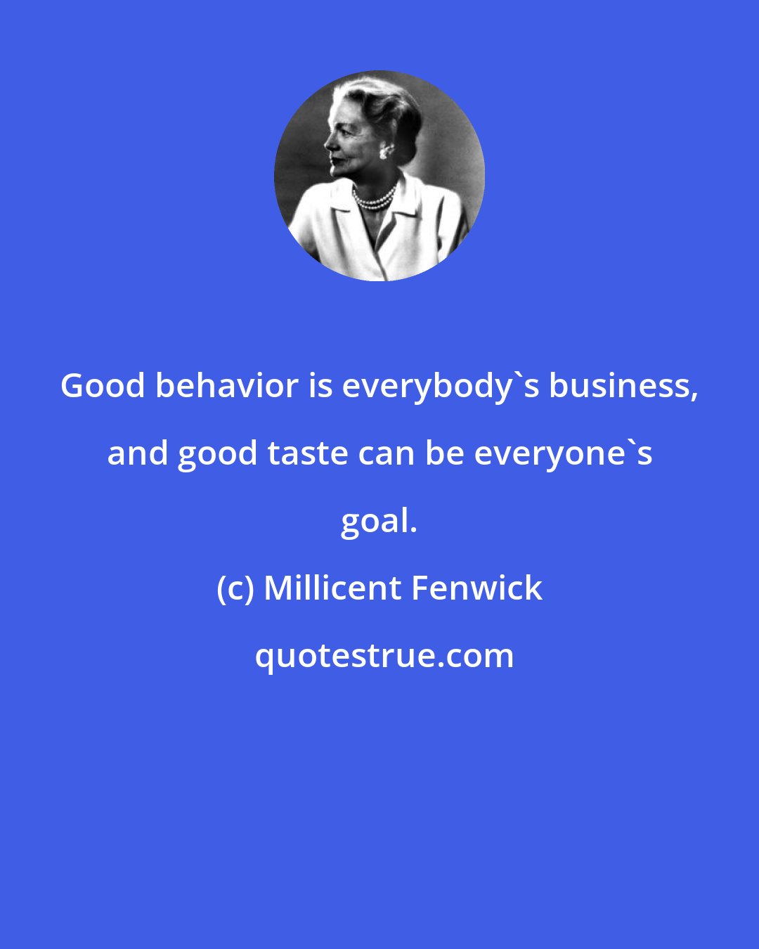 Millicent Fenwick: Good behavior is everybody's business, and good taste can be everyone's goal.