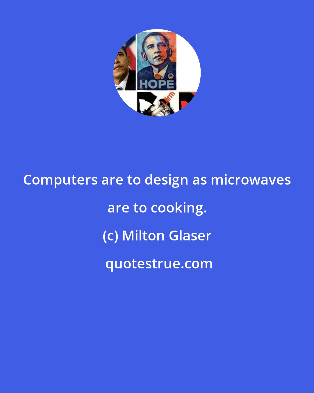 Milton Glaser: Computers are to design as microwaves are to cooking.