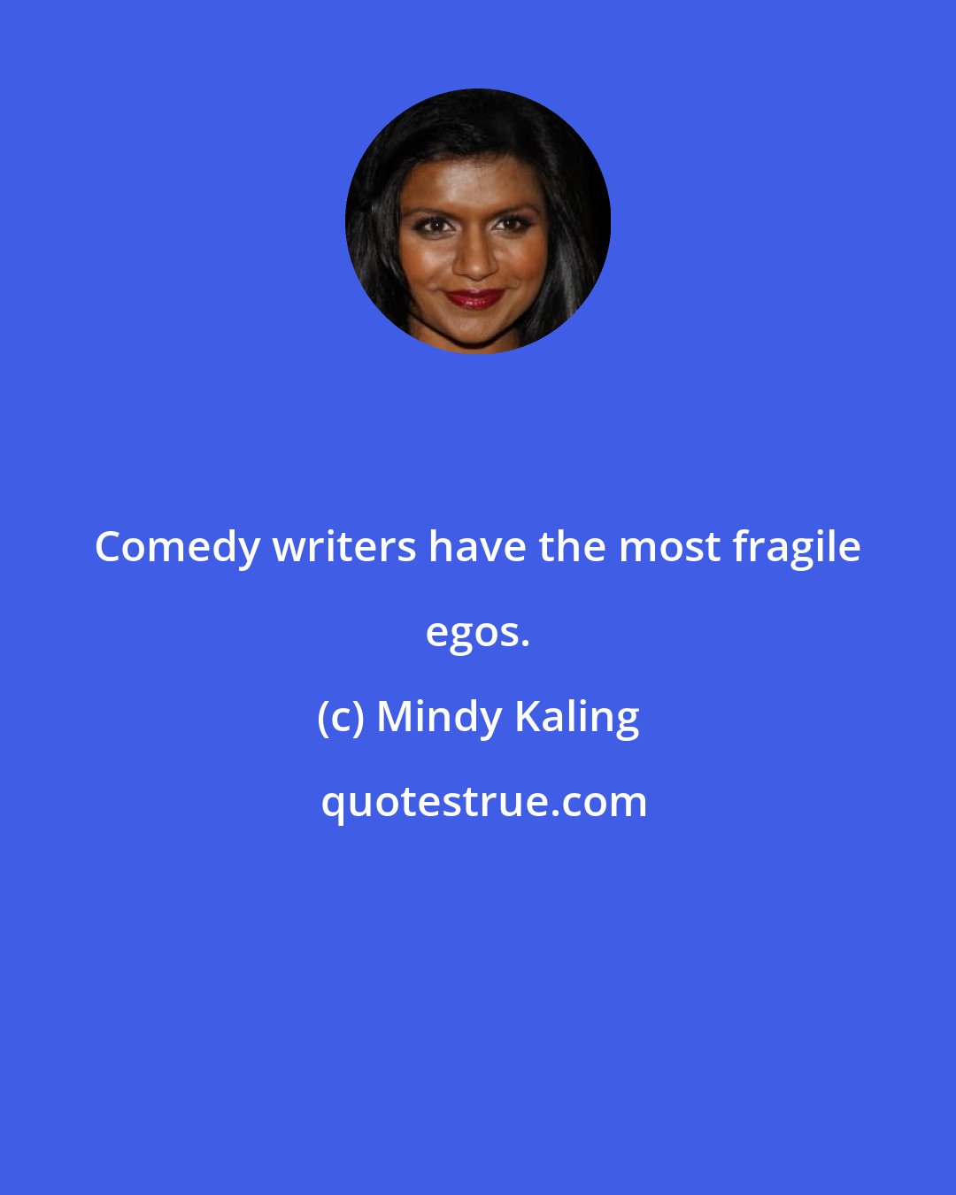 Mindy Kaling: Comedy writers have the most fragile egos.