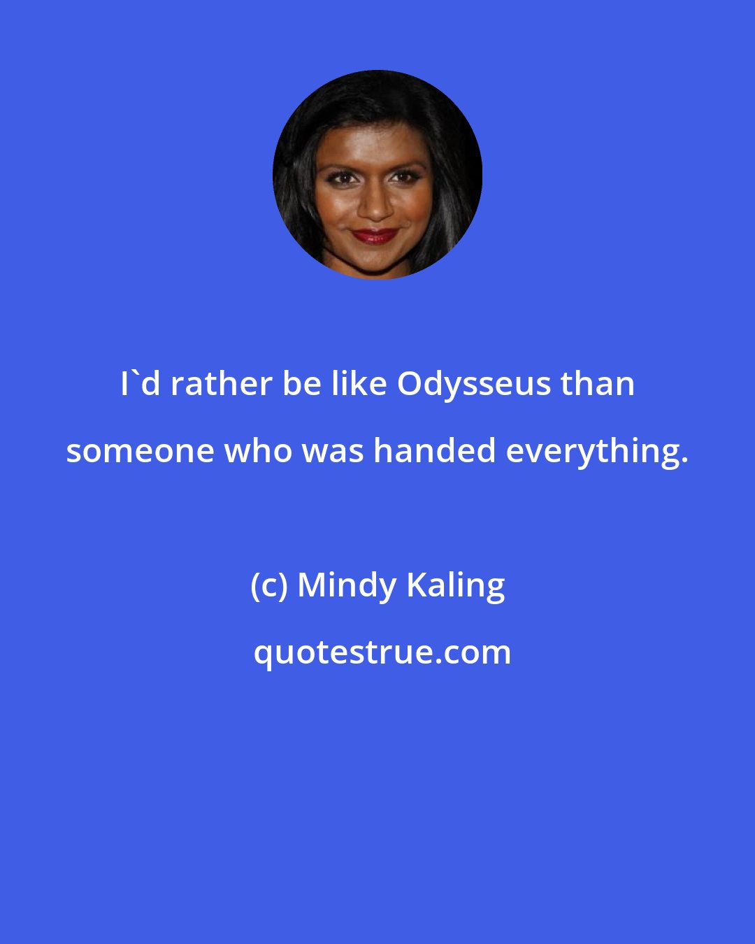 Mindy Kaling: I'd rather be like Odysseus than someone who was handed everything.