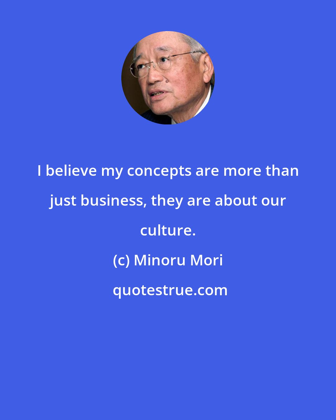 Minoru Mori: I believe my concepts are more than just business, they are about our culture.