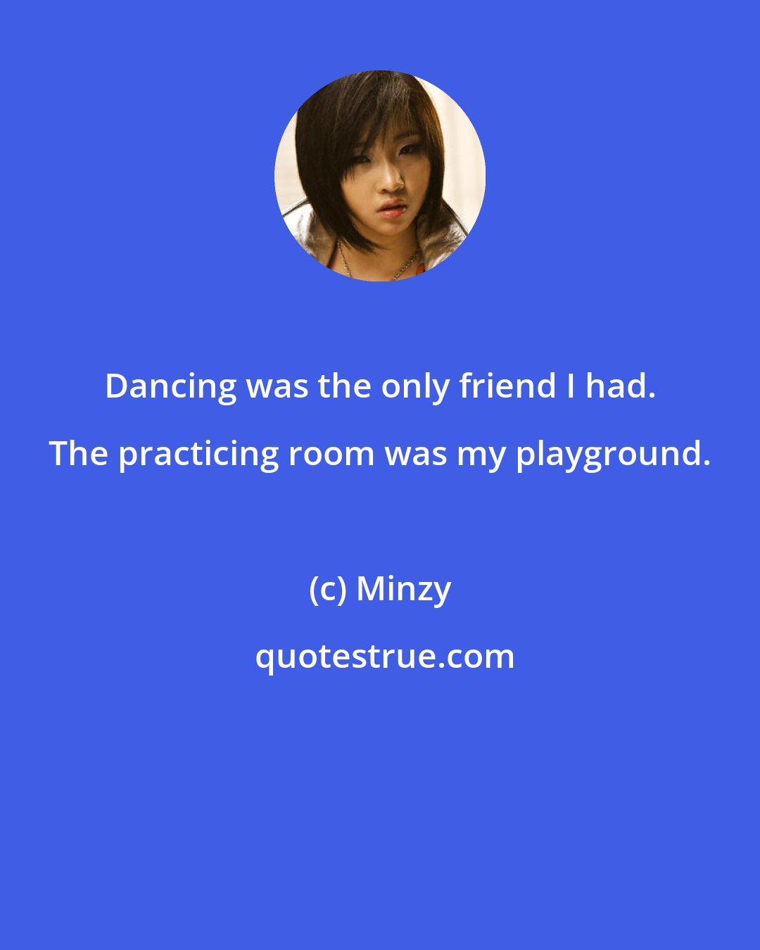 Minzy: Dancing was the only friend I had. The practicing room was my playground.
