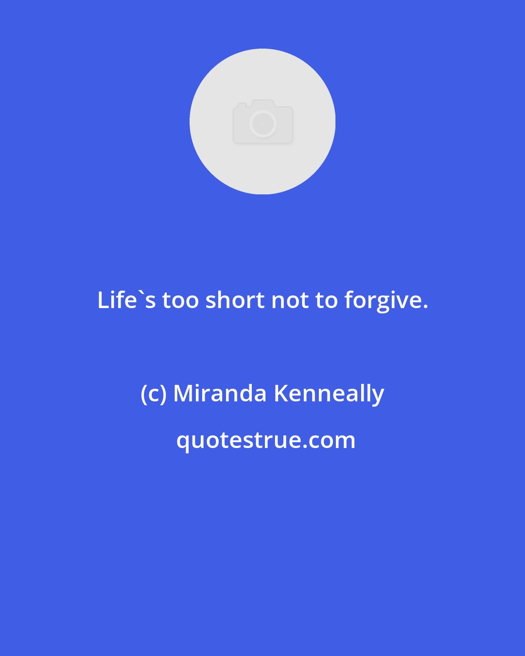 Miranda Kenneally: Life's too short not to forgive.