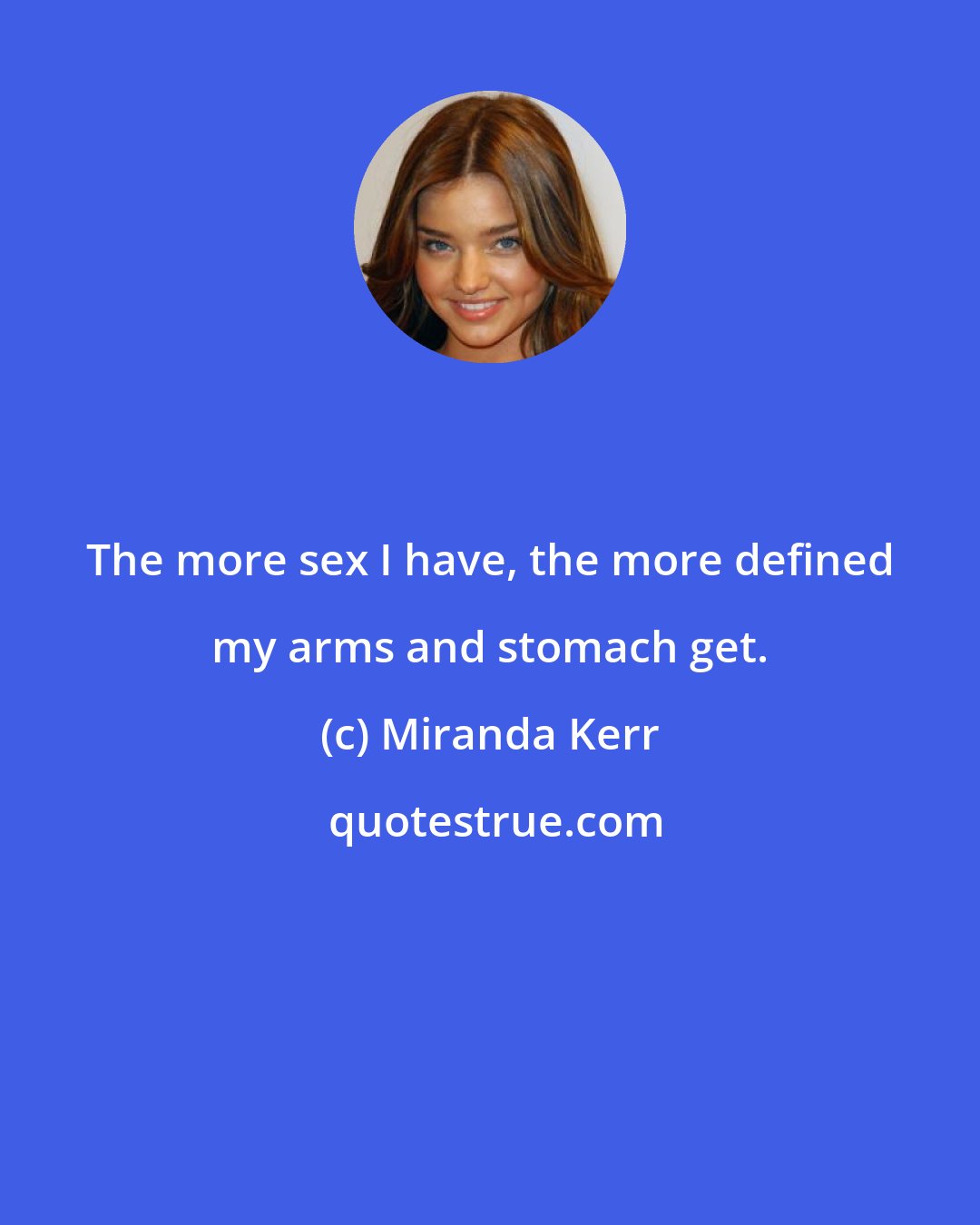 Miranda Kerr: The more sex I have, the more defined my arms and stomach get.