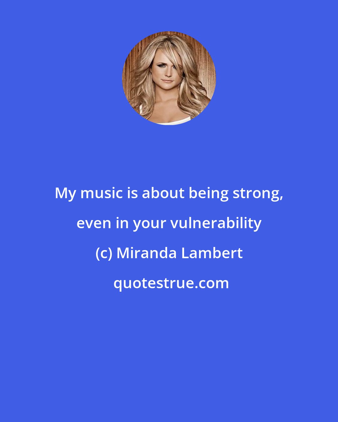 Miranda Lambert: My music is about being strong, even in your vulnerability