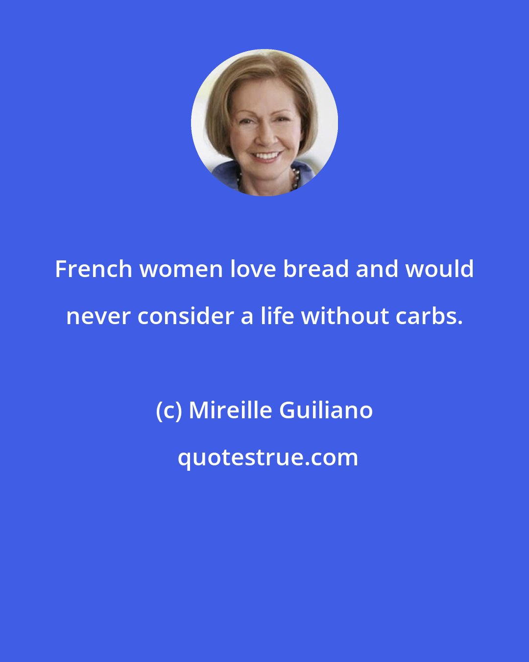 Mireille Guiliano: French women love bread and would never consider a life without carbs.