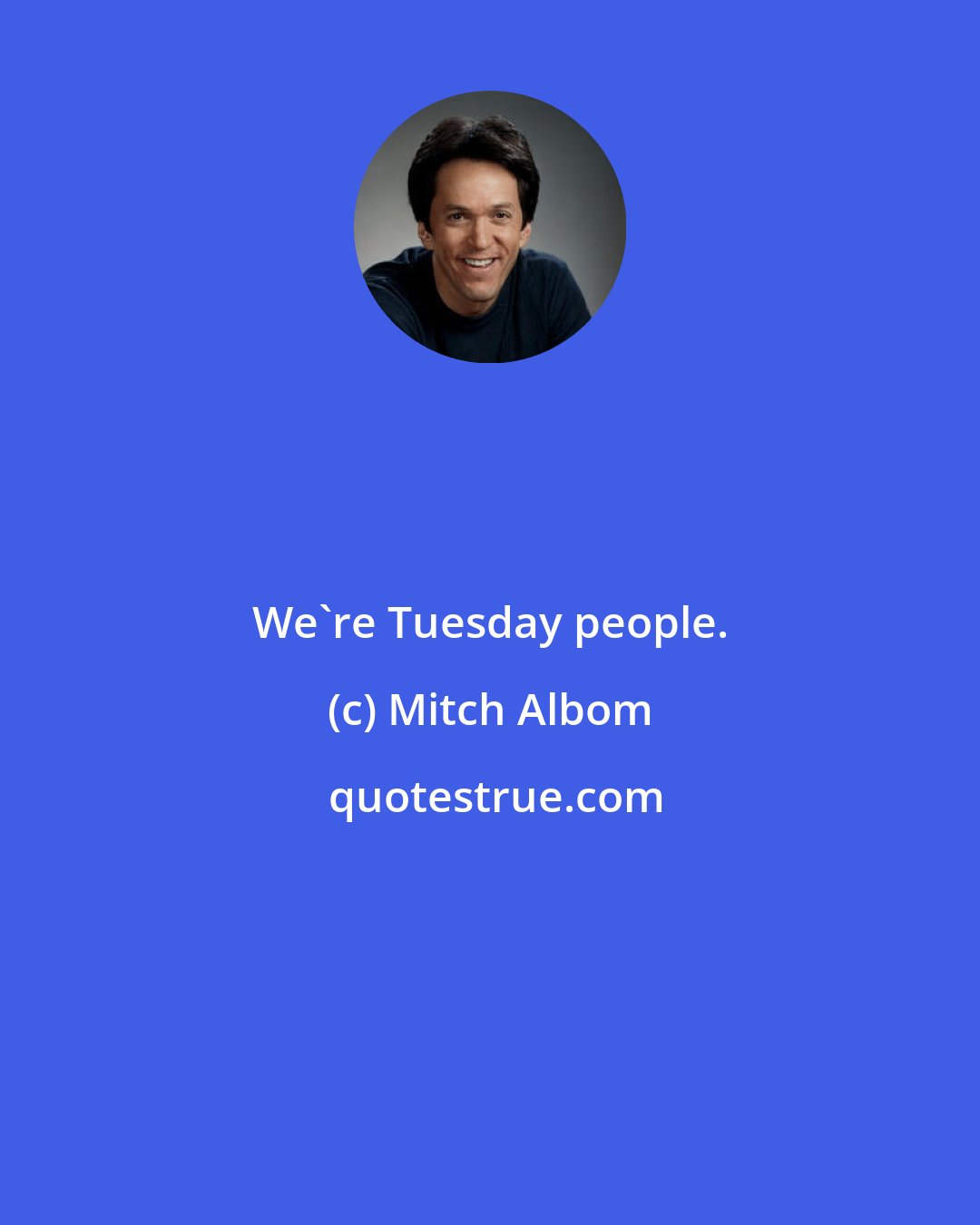 Mitch Albom: We're Tuesday people.
