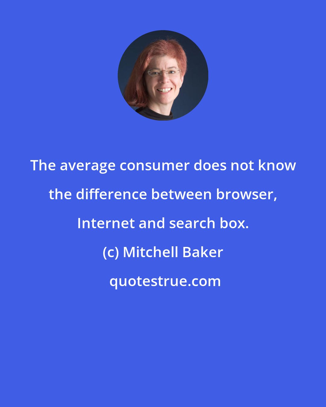 Mitchell Baker: The average consumer does not know the difference between browser, Internet and search box.