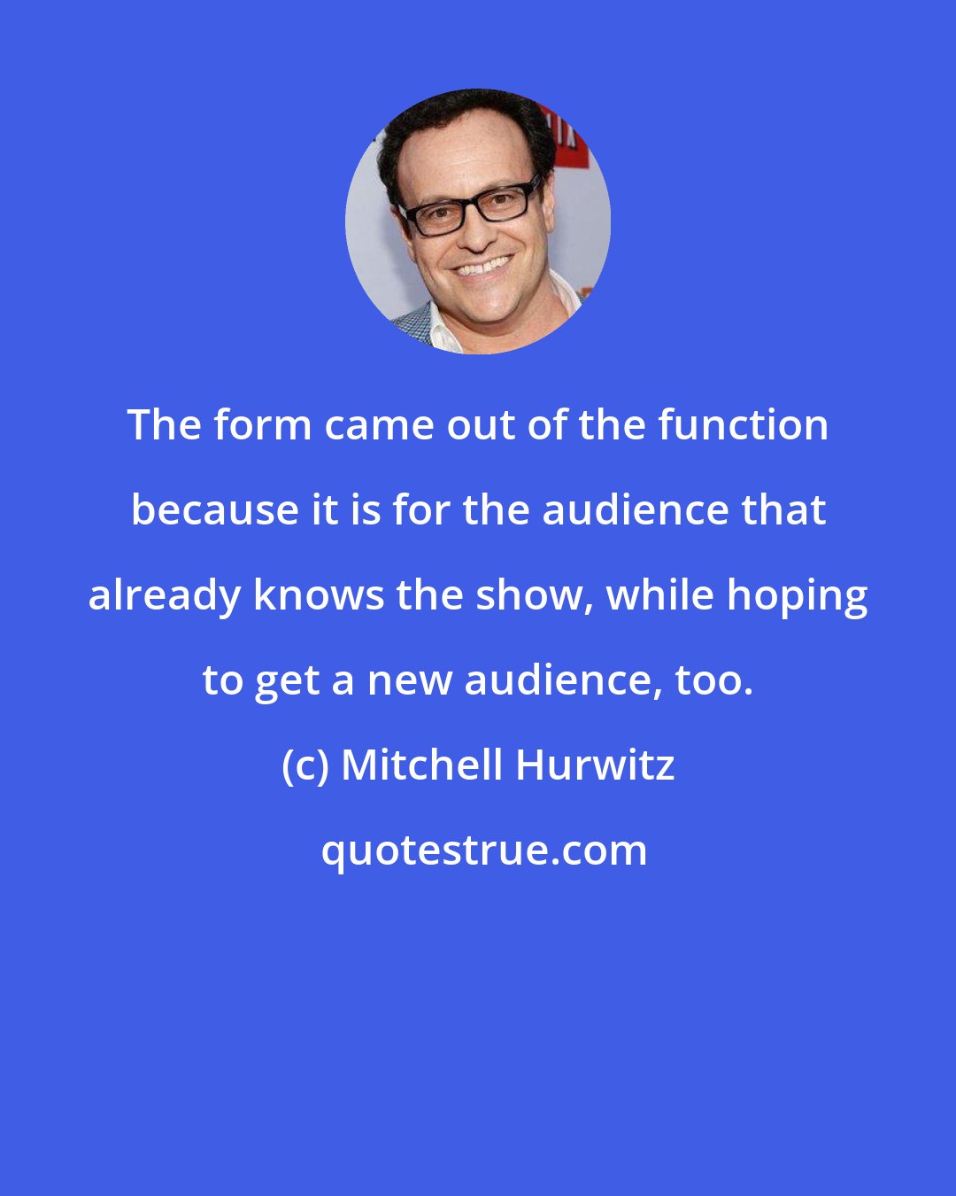 Mitchell Hurwitz: The form came out of the function because it is for the audience that already knows the show, while hoping to get a new audience, too.