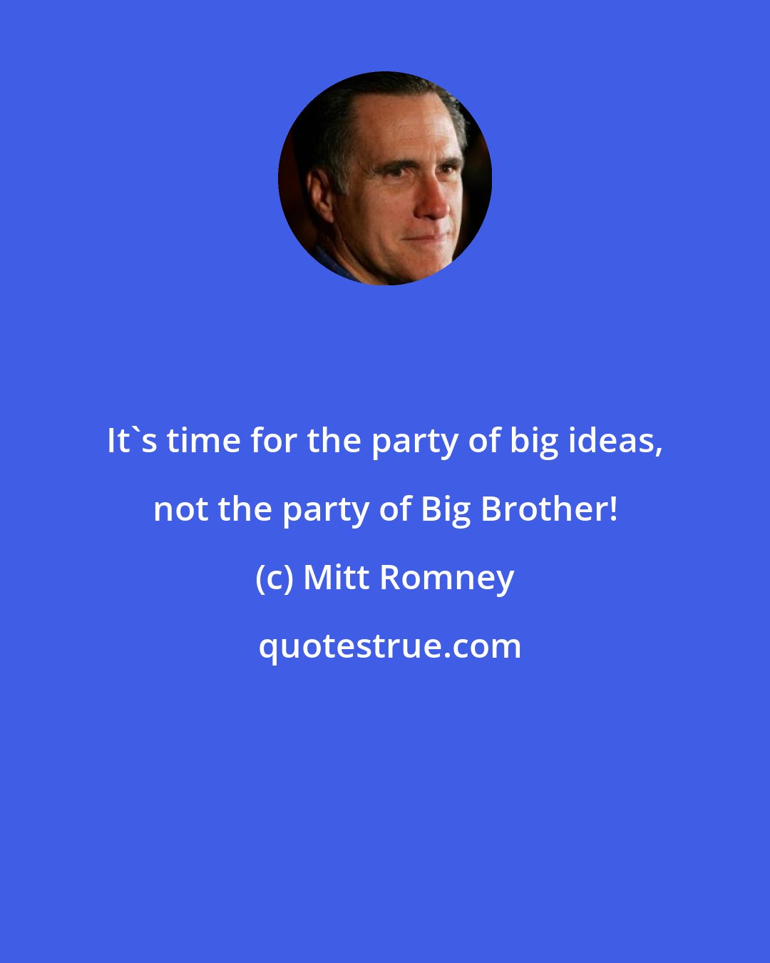 Mitt Romney: It's time for the party of big ideas, not the party of Big Brother!