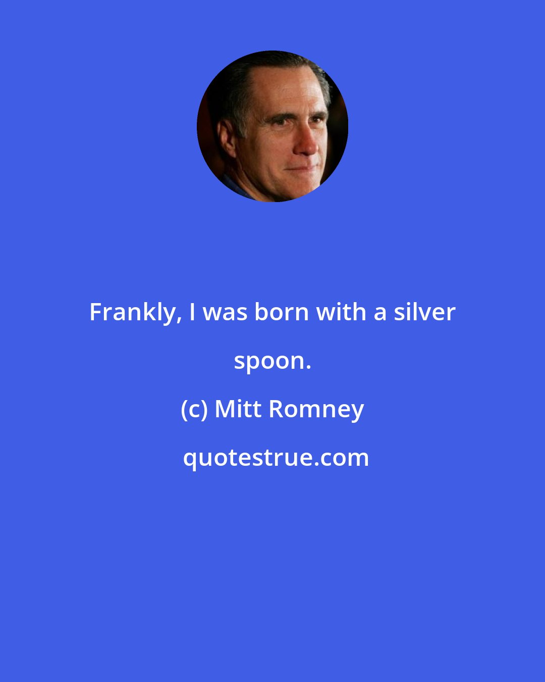Mitt Romney: Frankly, I was born with a silver spoon.