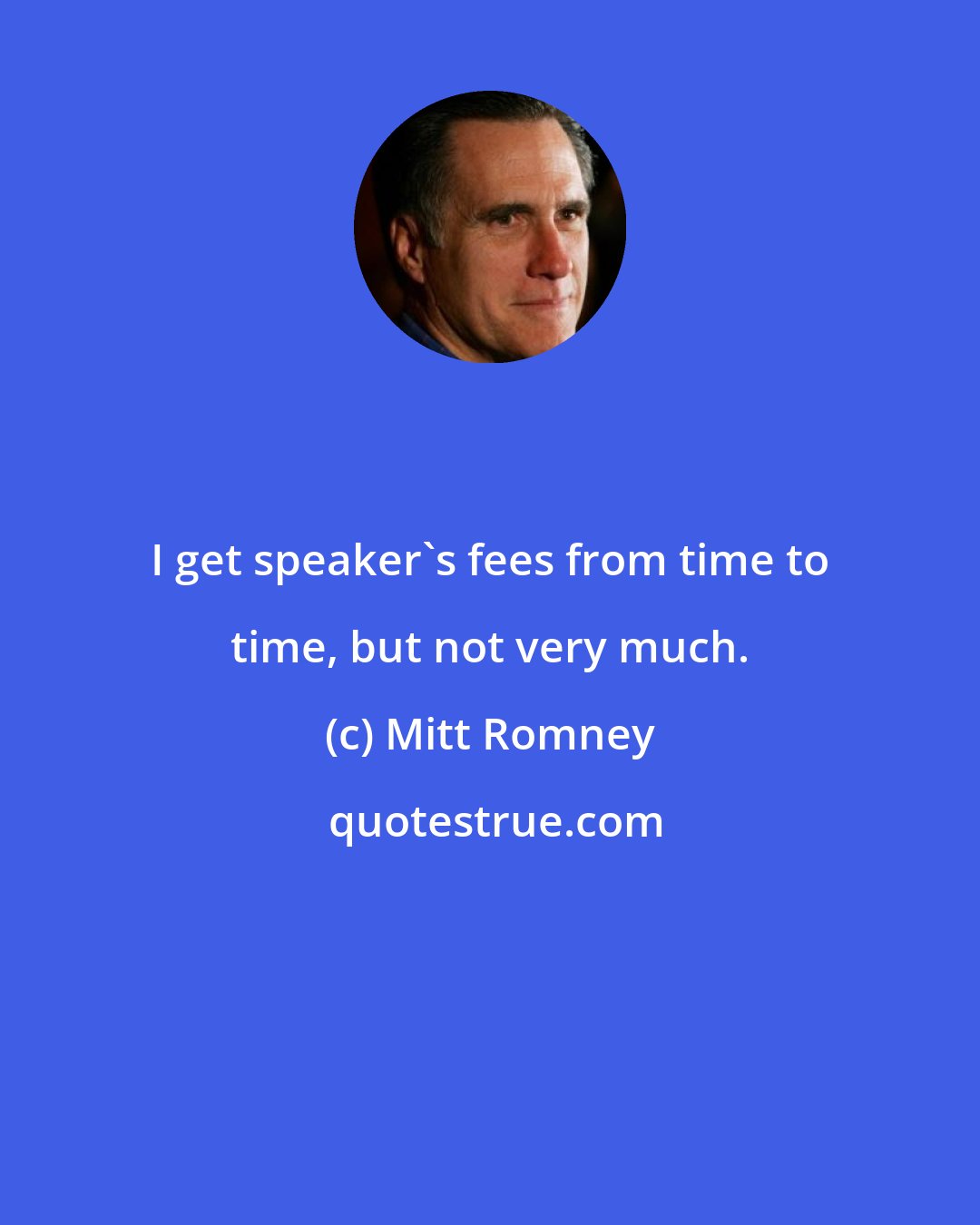 Mitt Romney: I get speaker's fees from time to time, but not very much.