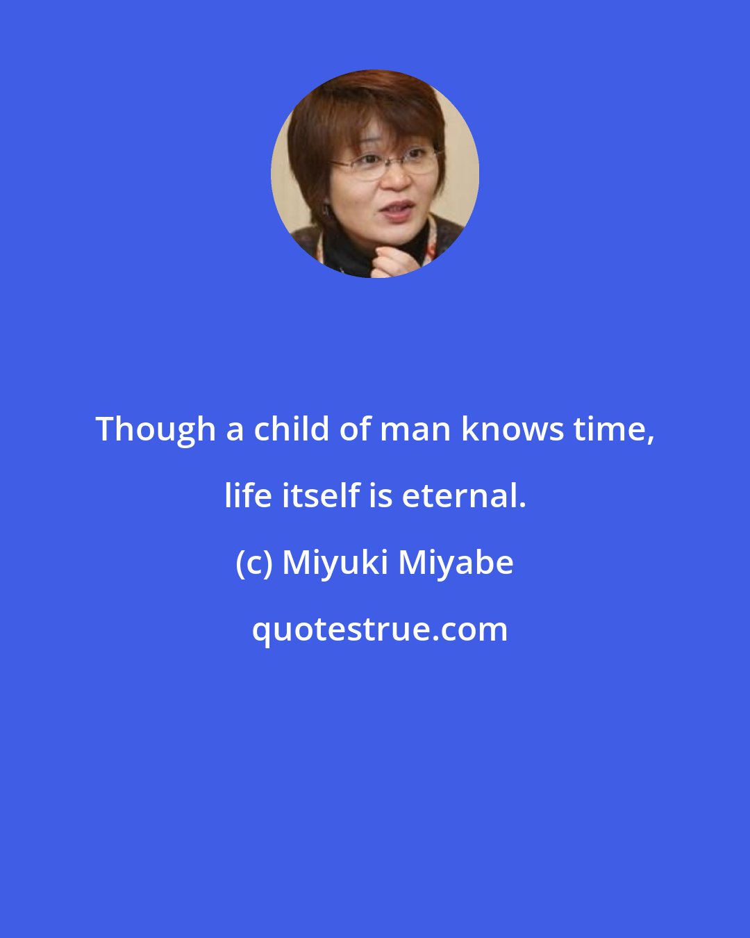 Miyuki Miyabe: Though a child of man knows time, life itself is eternal.