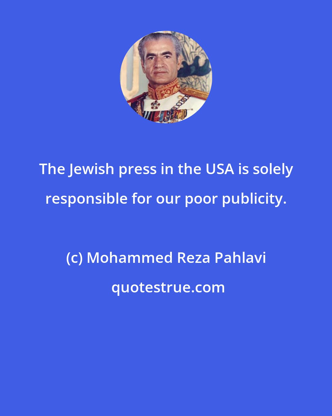 Mohammed Reza Pahlavi: The Jewish press in the USA is solely responsible for our poor publicity.