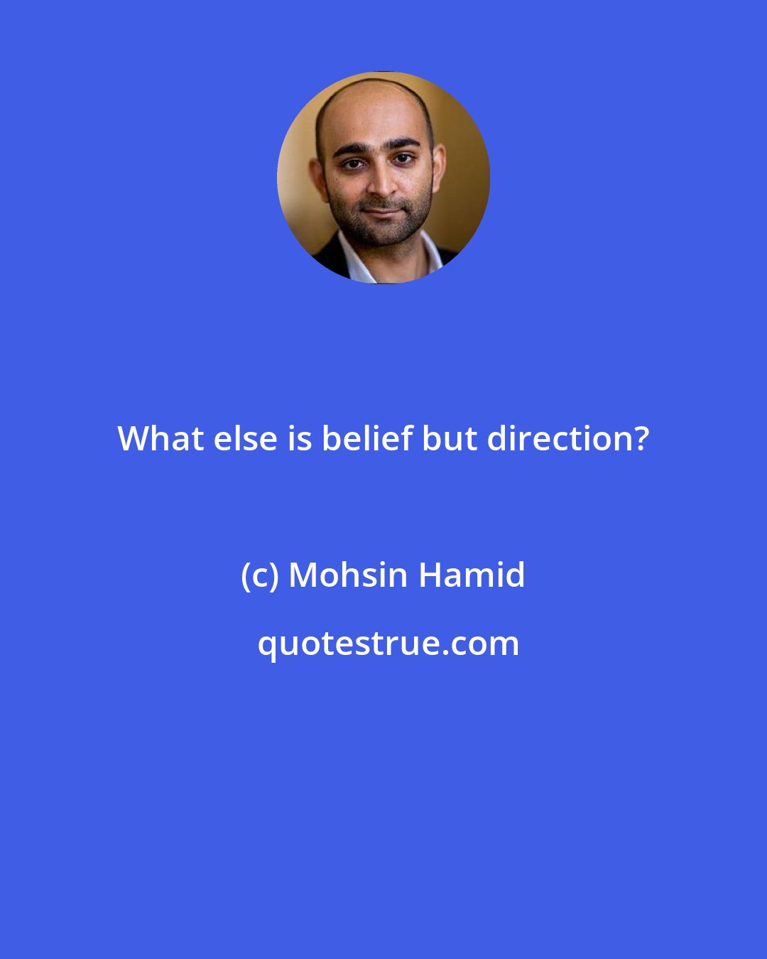 Mohsin Hamid: What else is belief but direction?