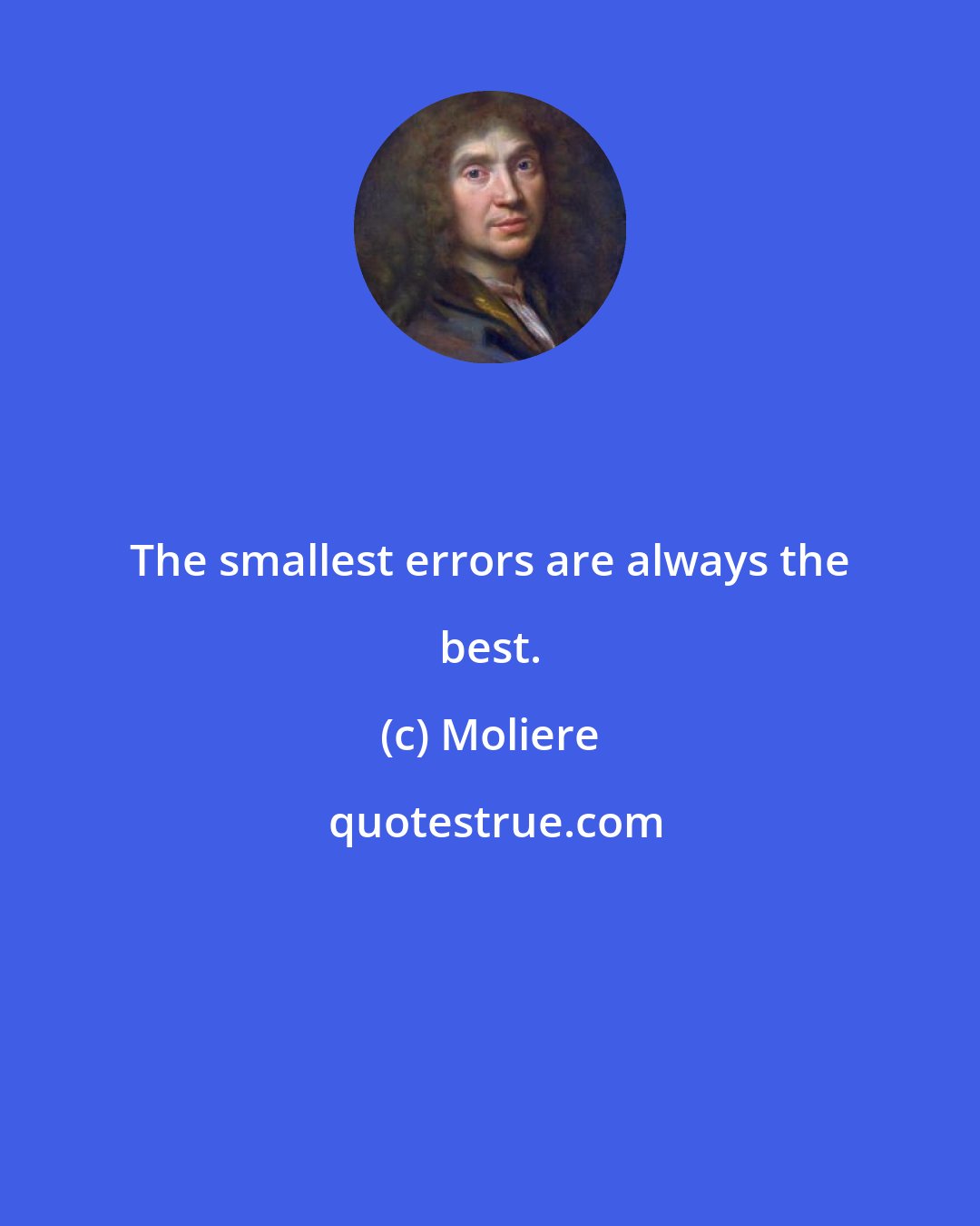Moliere: The smallest errors are always the best.