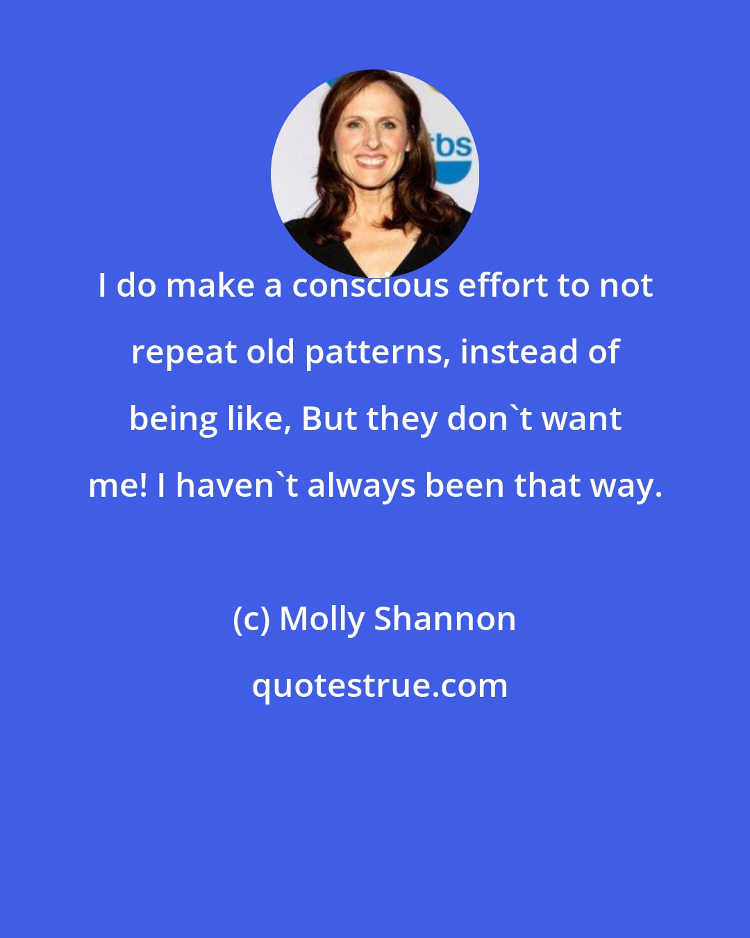 Molly Shannon: I do make a conscious effort to not repeat old patterns, instead of being like, But they don't want me! I haven't always been that way.