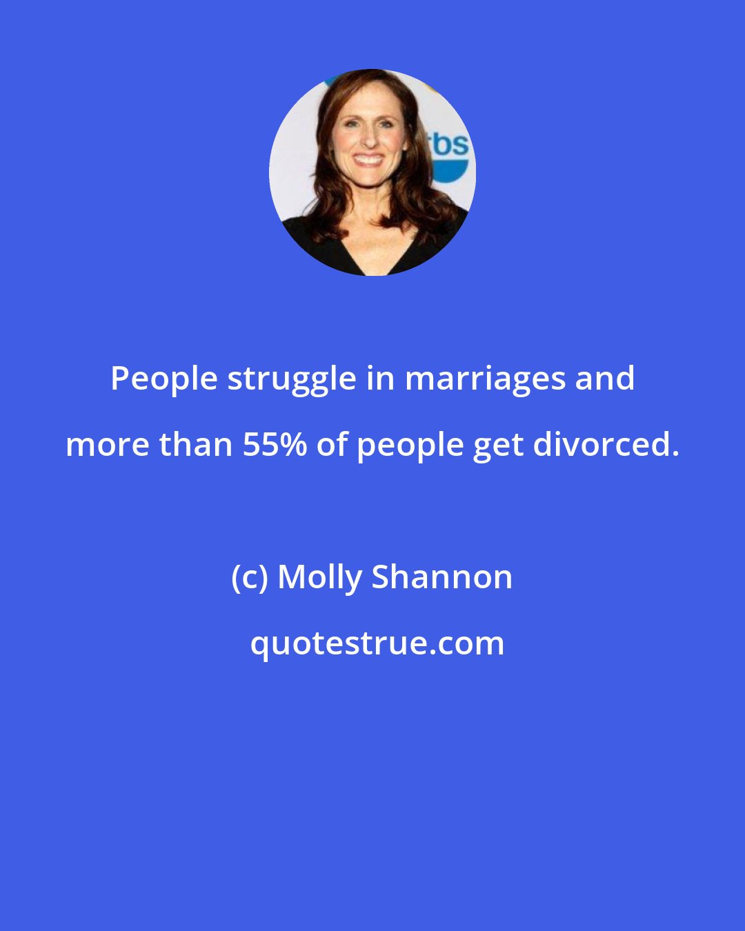 Molly Shannon: People struggle in marriages and more than 55% of people get divorced.