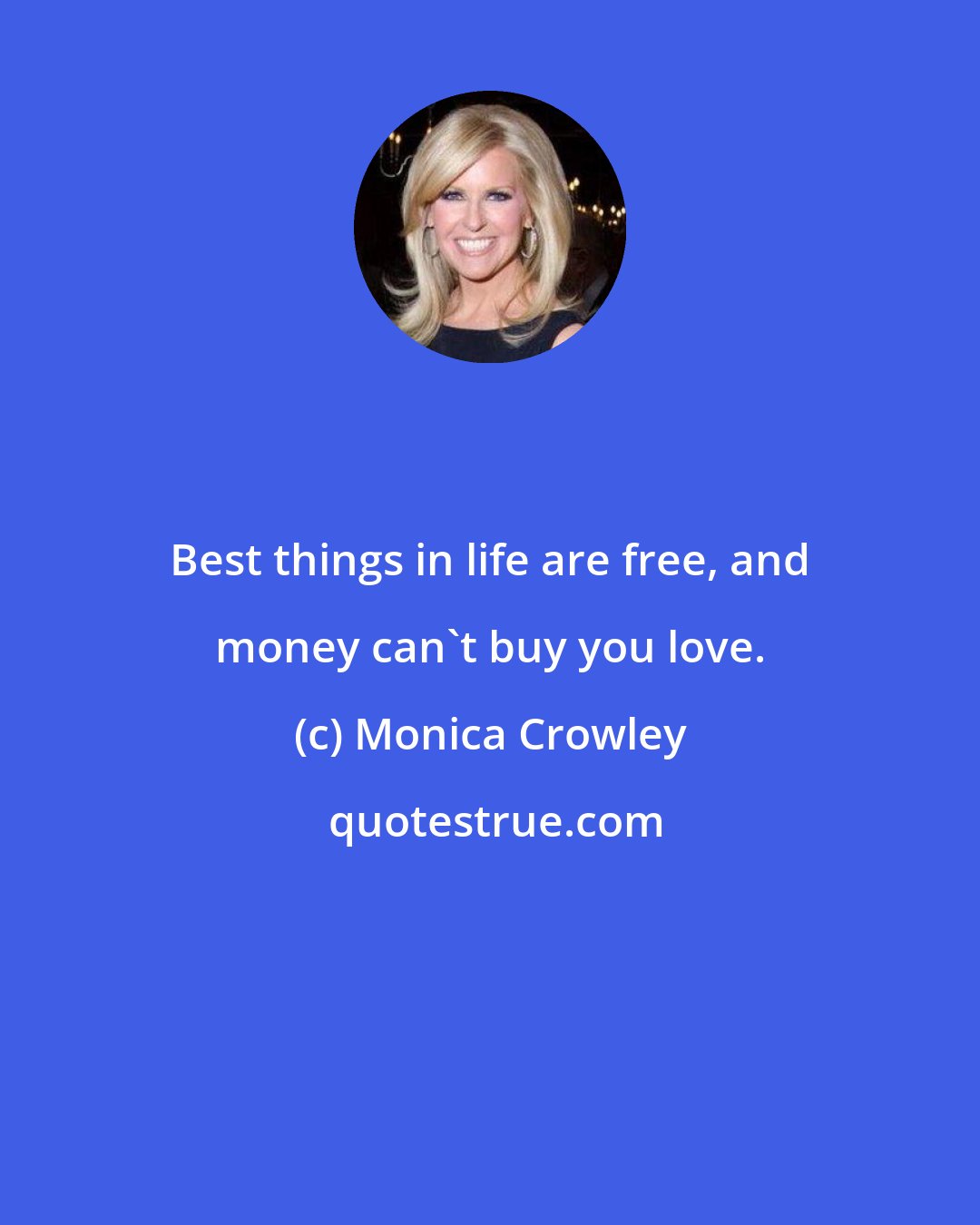 Monica Crowley: Best things in life are free, and money can't buy you love.