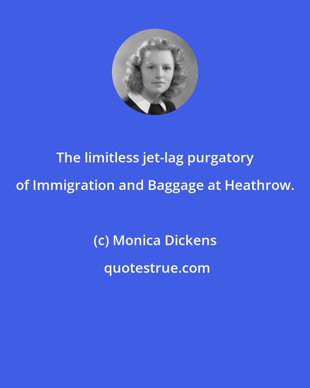 Monica Dickens: The limitless jet-lag purgatory of Immigration and Baggage at Heathrow.