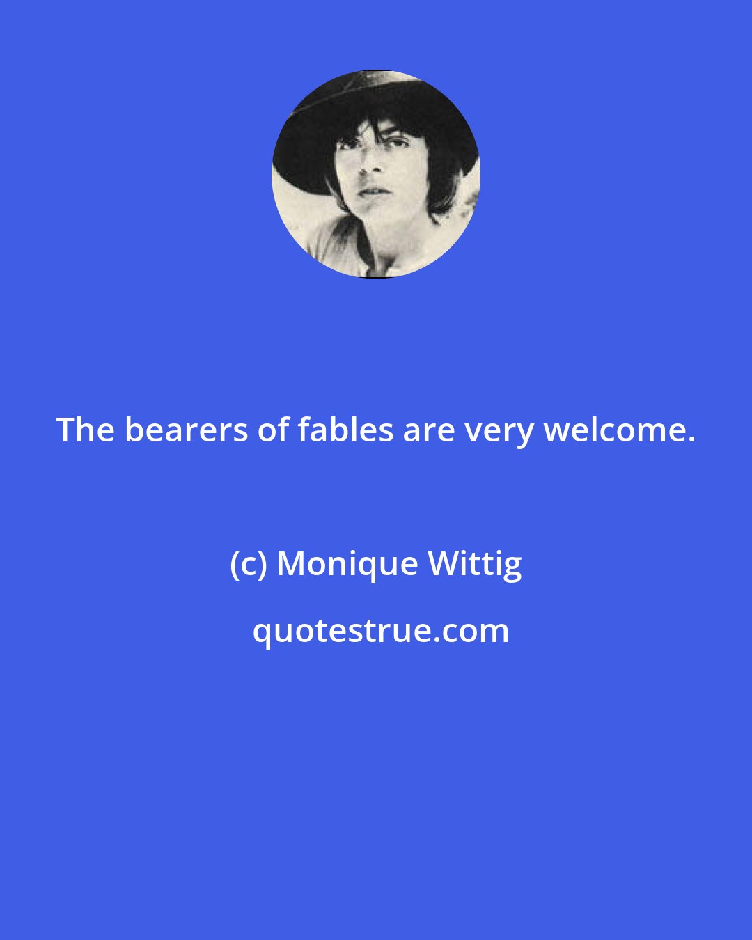 Monique Wittig: The bearers of fables are very welcome.