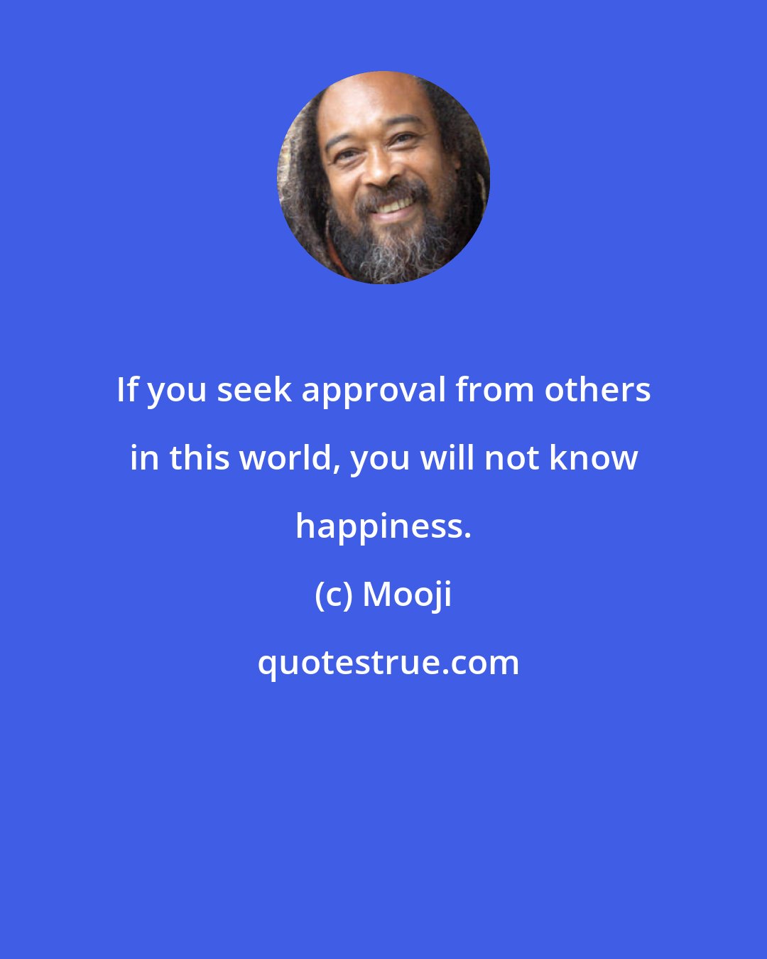 Mooji: If you seek approval from others in this world, you will not know happiness.