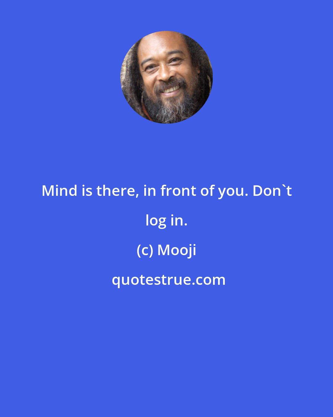 Mooji: Mind is there, in front of you. Don't log in.