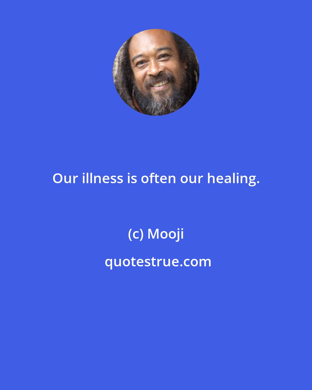 Mooji: Our illness is often our healing.