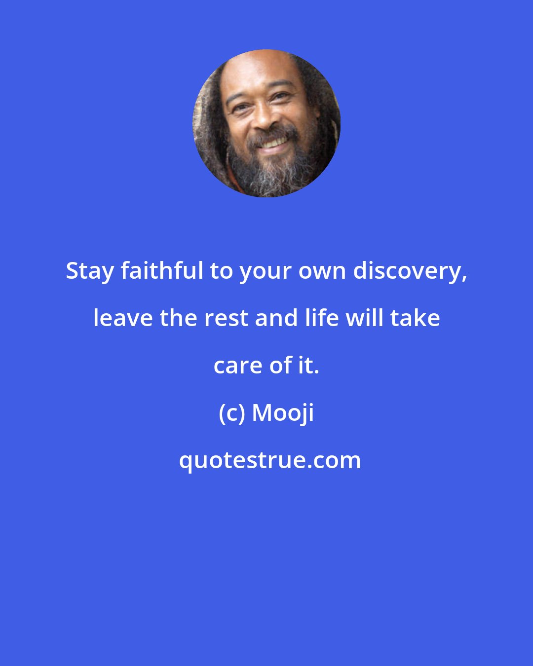 Mooji: Stay faithful to your own discovery, leave the rest and life will take care of it.