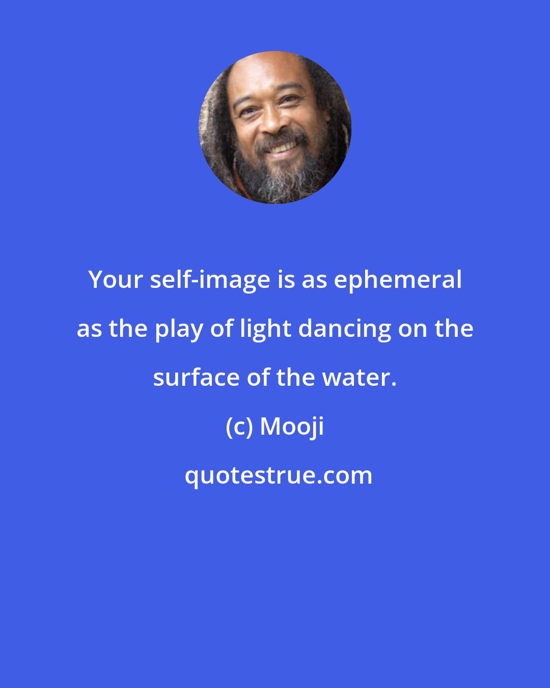 Mooji: Your self-image is as ephemeral as the play of light dancing on the surface of the water.