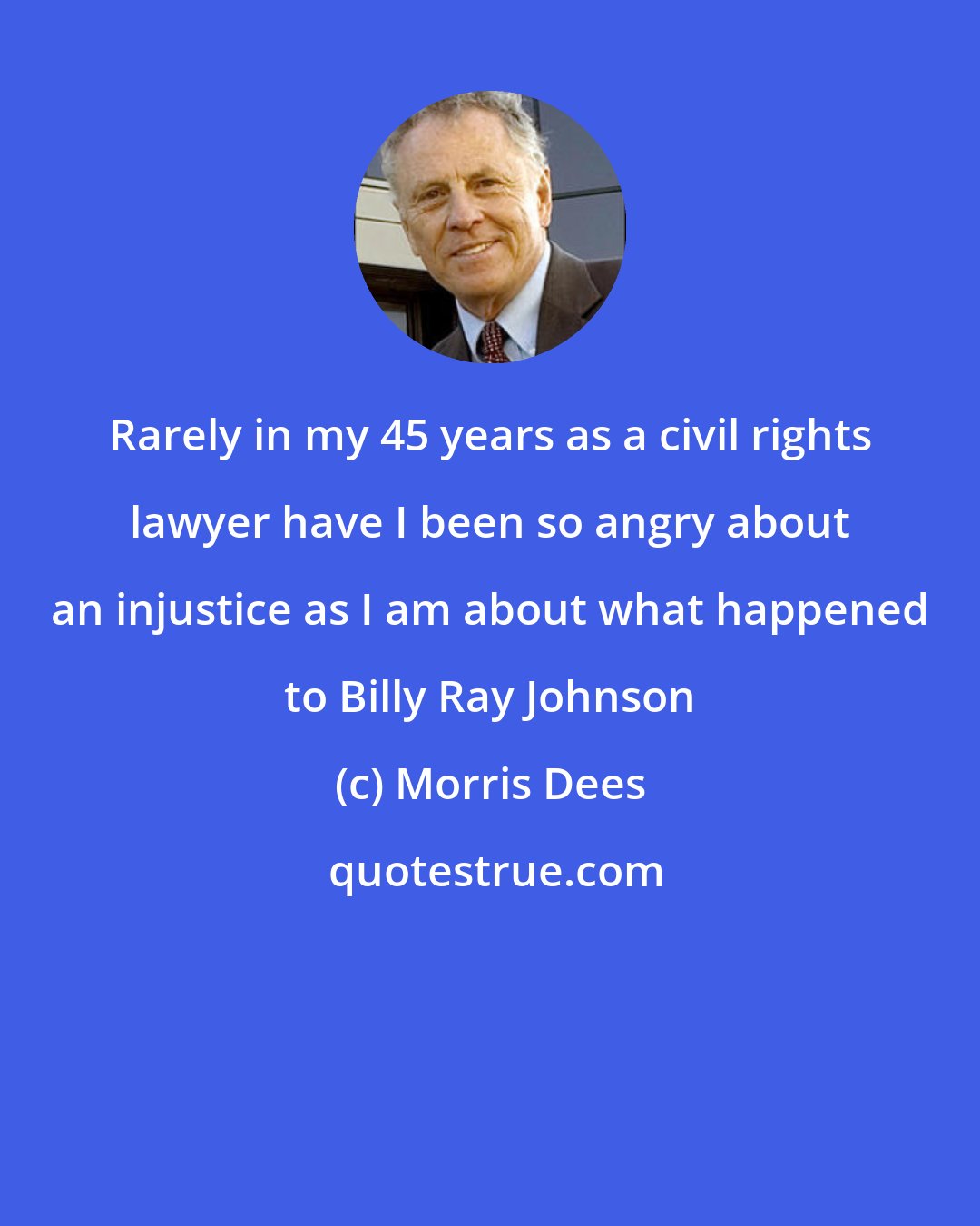 Morris Dees: Rarely in my 45 years as a civil rights lawyer have I been so angry about an injustice as I am about what happened to Billy Ray Johnson