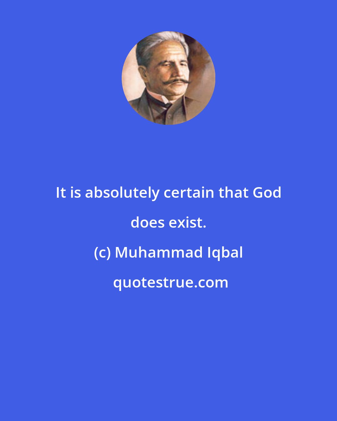 Muhammad Iqbal: It is absolutely certain that God does exist.